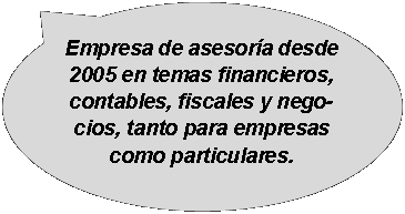 Bocadillo: ovalado: Empresa de asesora desde 2005 en temas financieros, contables, fiscales y negocios, tanto para empresas como particulares.